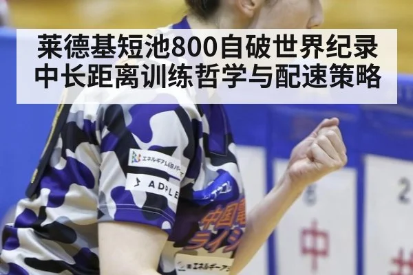 莱德基短池800自破世界纪录 中长距离训练哲学与配速策略